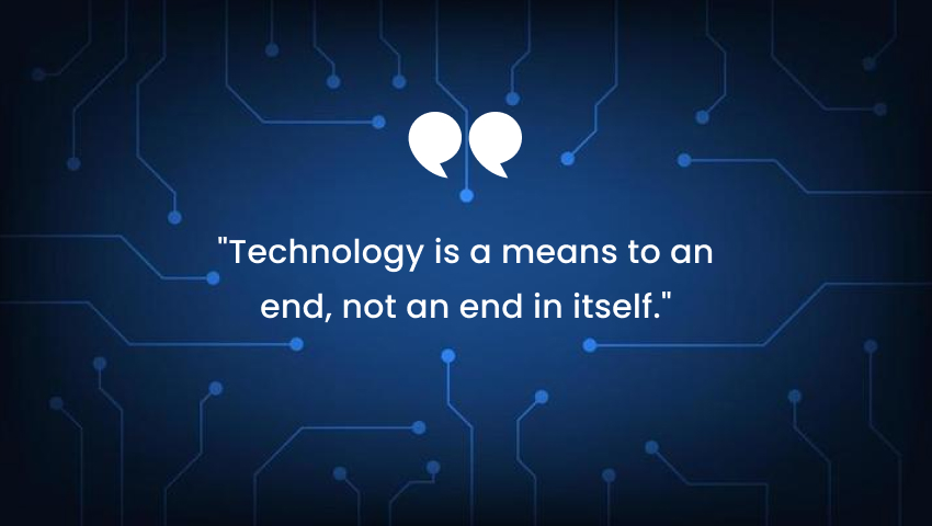 Information technology quotes - Technology is a means to an end, not an end in itself